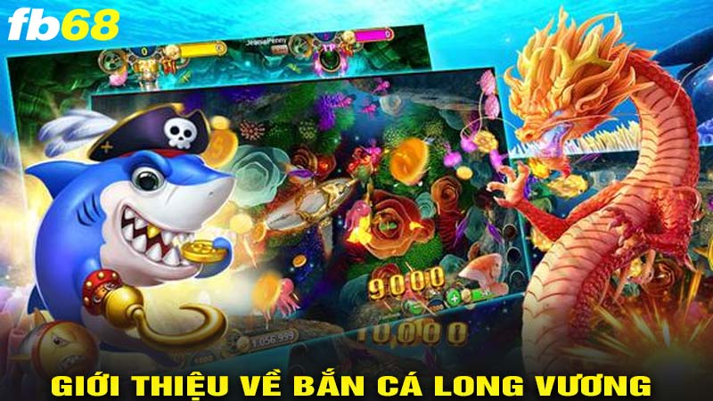 Giới thiệu về bắn cá long vương