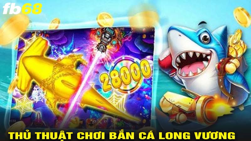 Thủ thuật chơi bắn cá long vương