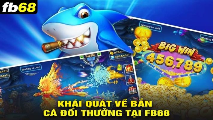 Khái quát về bắn cá đổi thưởng tại fb68