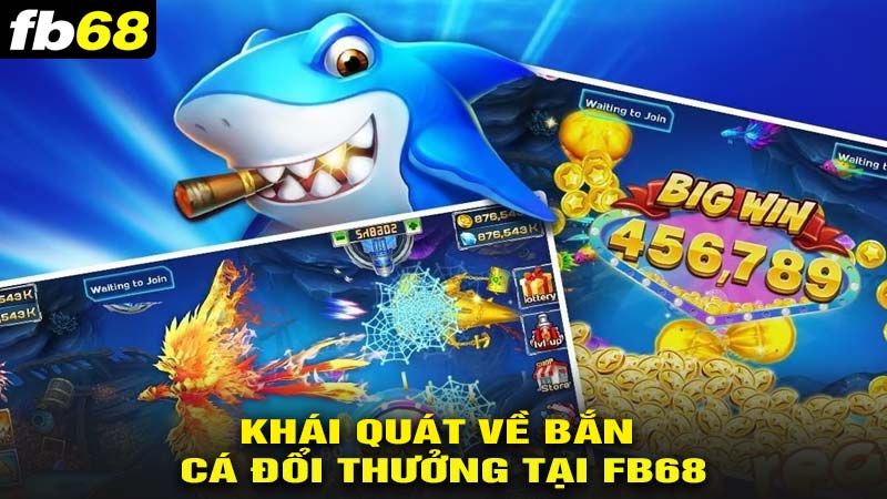 Khái quát về bắn cá đổi thưởng tại fb68