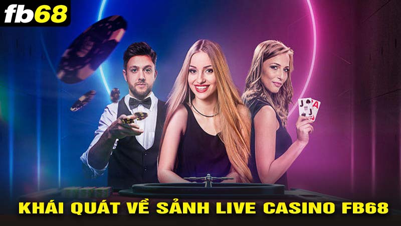 Khái quát về sảnh live casino fb68