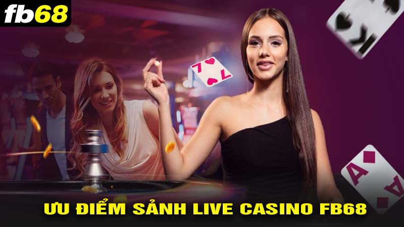 Ưu điểm của sảnh live casino fb68