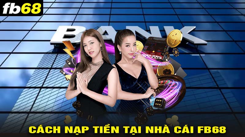 Cách nạp tiền fb68 nhanh chóng nhất