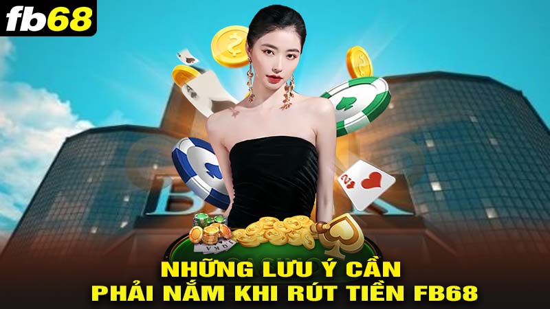 Những lưu ý khi thực hiện khi rút tiền fb68