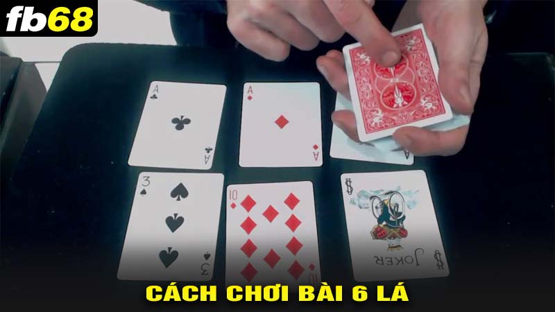 Cách chơi bài 6 lá đơn giản