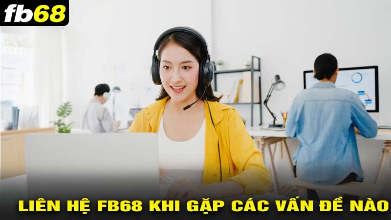 Liên hệ FB68 khi khách hàng gặp vấn đề nào