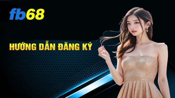 Hướng dẫn đăng ký tài khoản nhanh tại FB68