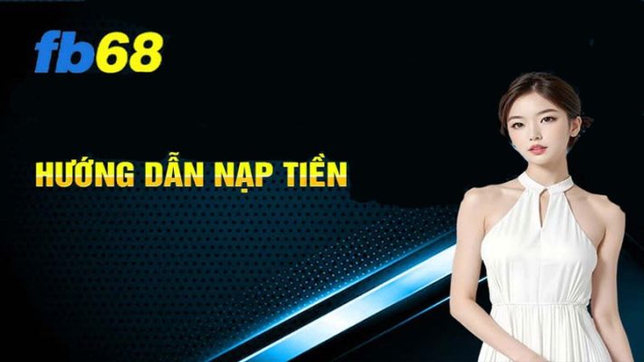 Hướng dẫn nạp tiền FB68 dễ dàng